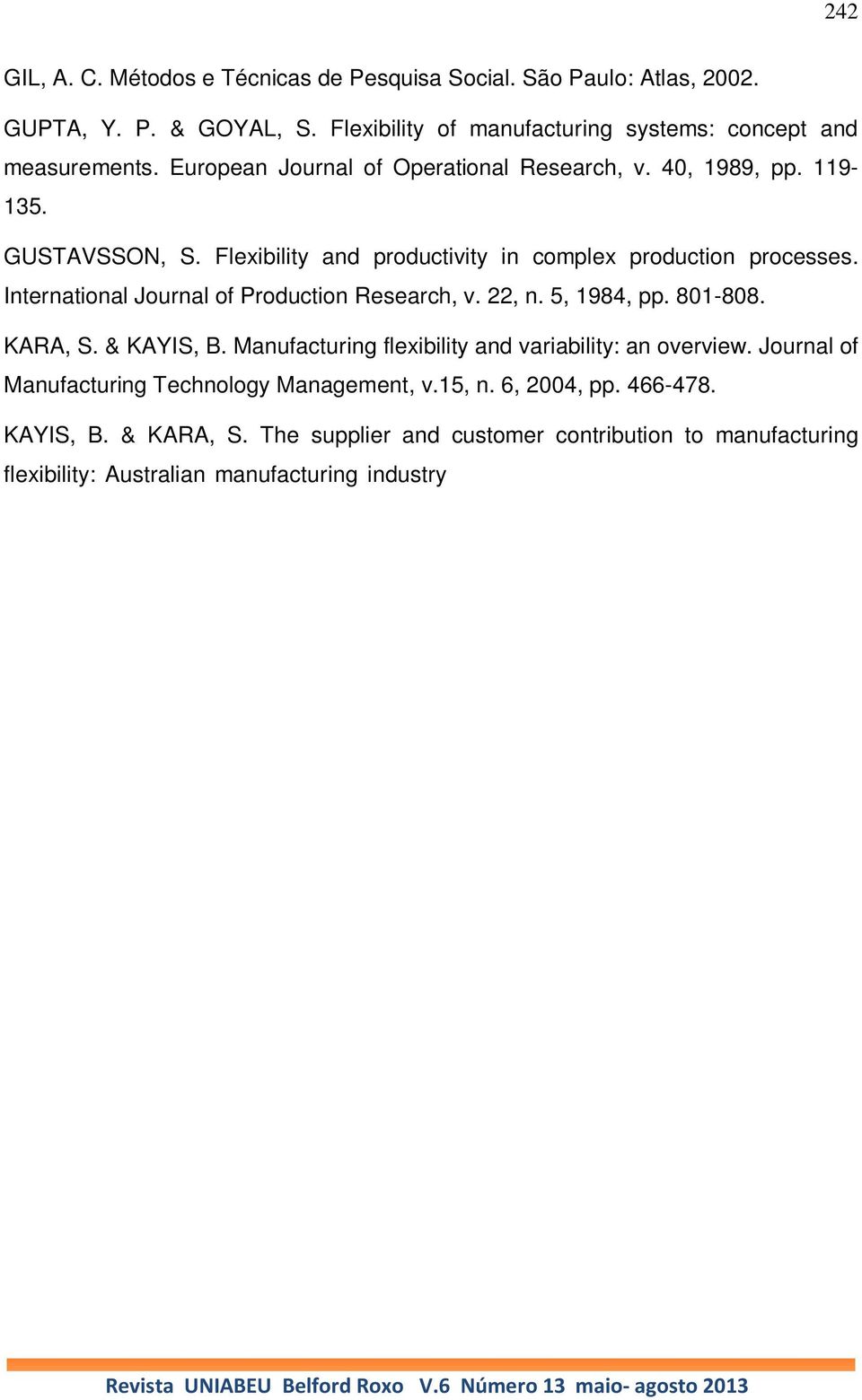 5, 1984, pp. 801-808. KARA, S. & KAYIS, B. Manufacturing flexibility and variability: an overview. Journal of Manufacturing Technology Management, v.15, n. 6, 2004, pp. 466-478. KAYIS, B. & KARA, S.