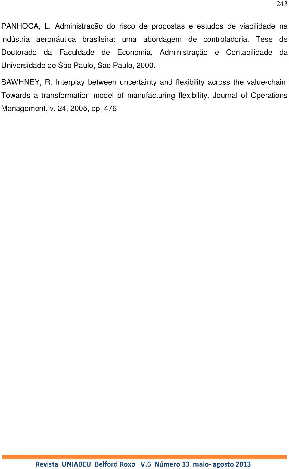 Interplay between uncertainty and flexibility across the value-chain: Towards a transformation model of manufacturing flexibility. Journal of Operations Management, v. 24, 2005, pp. 476 493. SLACK, N.