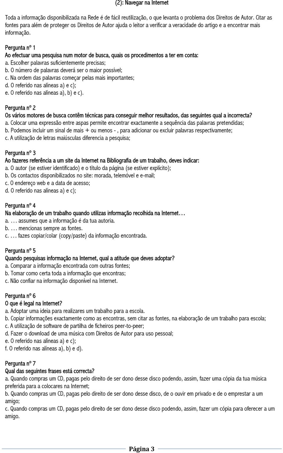 Ao efectuar uma pesquisa num motor de busca, quais os procedimentos a ter em conta: a. Escolher palavras suficientemente precisas; b. O número de palavras deverá ser o maior possível; c.