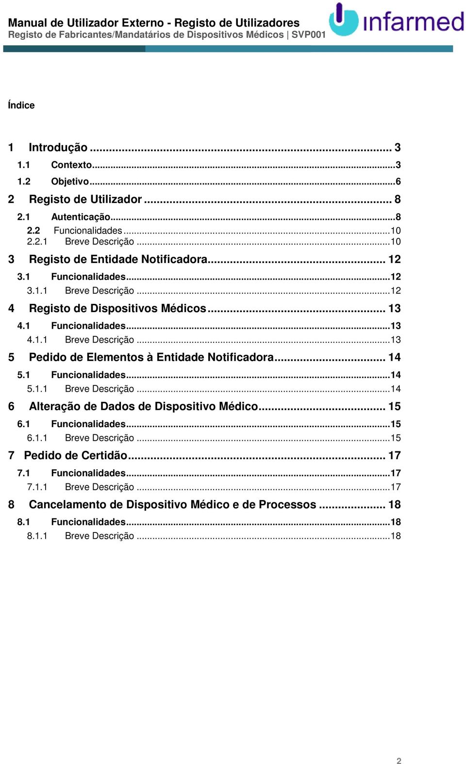 .. 14 5.1 Funcionalidades...14 5.1.1 Breve Descrição...14 6 Alteração de Dados de Dispositivo Médico... 15 6.1 Funcionalidades...15 6.1.1 Breve Descrição...15 7 Pedido de Certidão... 17 7.