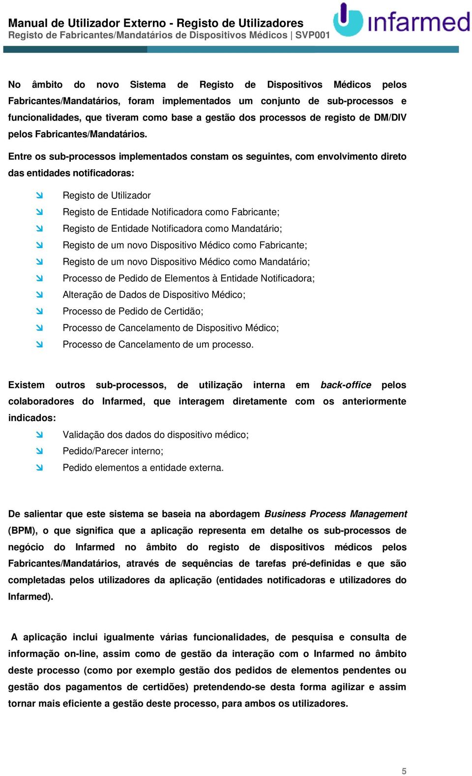 Entre os sub-processos implementados constam os seguintes, com envolvimento direto das entidades notificadoras: Registo de Utilizador Registo de Entidade Notificadora como Fabricante; Registo de