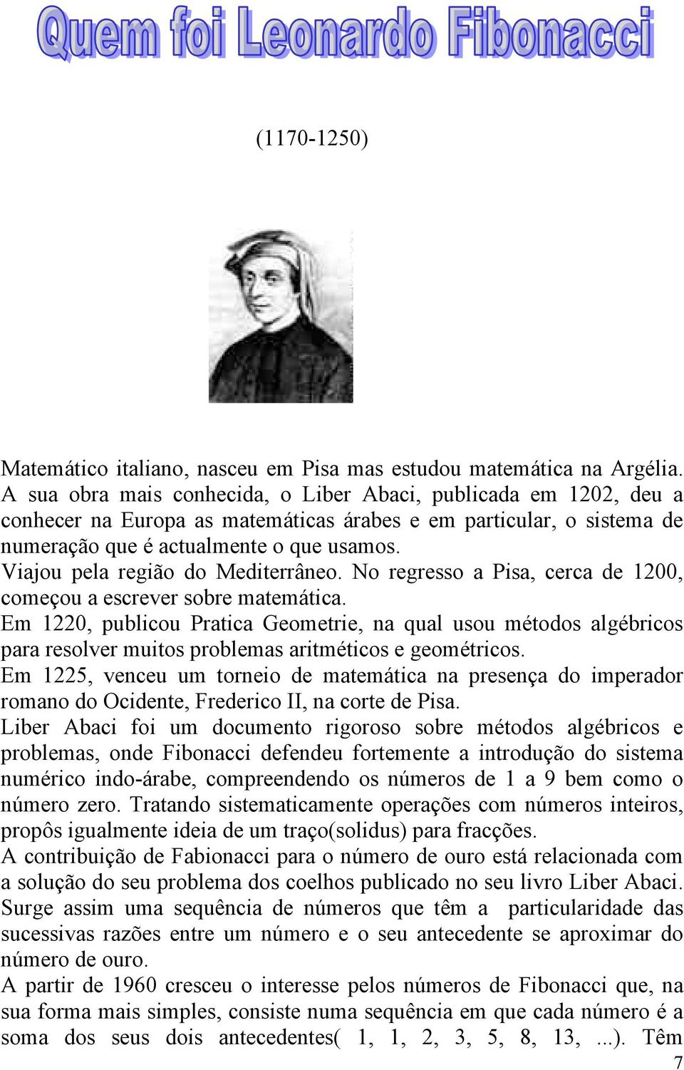 Viajou pela região do Mediterrâneo. No regresso a Pisa, cerca de 1200, começou a escrever sobre matemática.