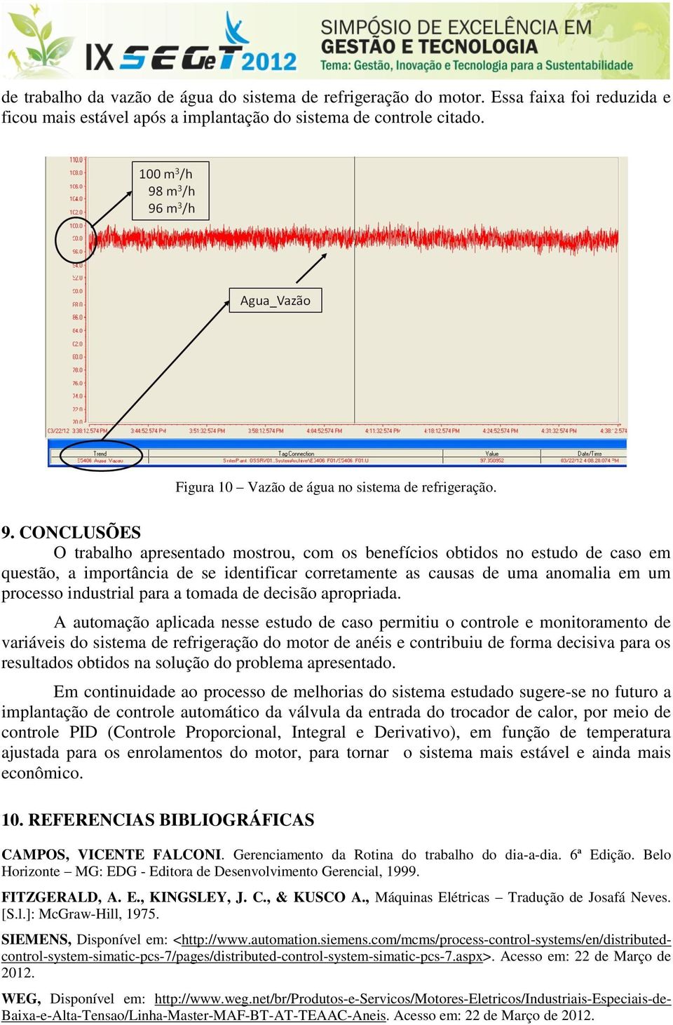 CONCLUSÕES O trabalho apresentado mostrou, com os benefícios obtidos no estudo de caso em questão, a importância de se identificar corretamente as causas de uma anomalia em um processo industrial