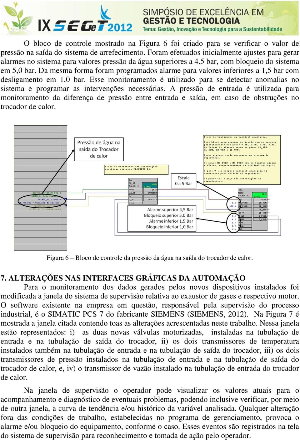 Da mesma forma foram programados alarme para valores inferiores a 1,5 bar com desligamento em 1,0 bar.