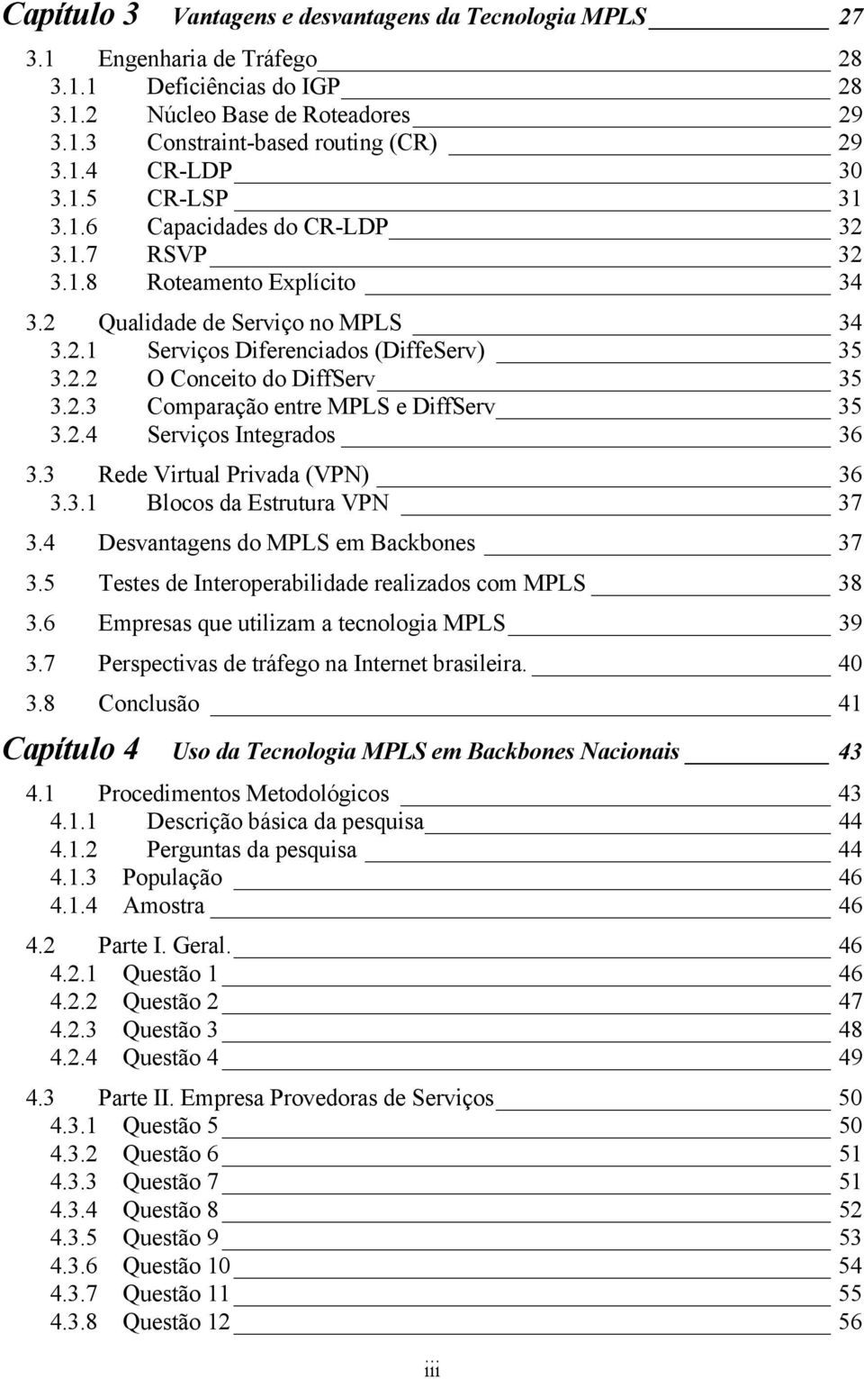 2.3 Comparação entre MPLS e DiffServ 35 3.2.4 Serviços Integrados 36 3.3 Rede Virtual Privada (VPN) 36 3.3.1 Blocos da Estrutura VPN 37 3.4 Desvantagens do MPLS em Backbones 37 3.