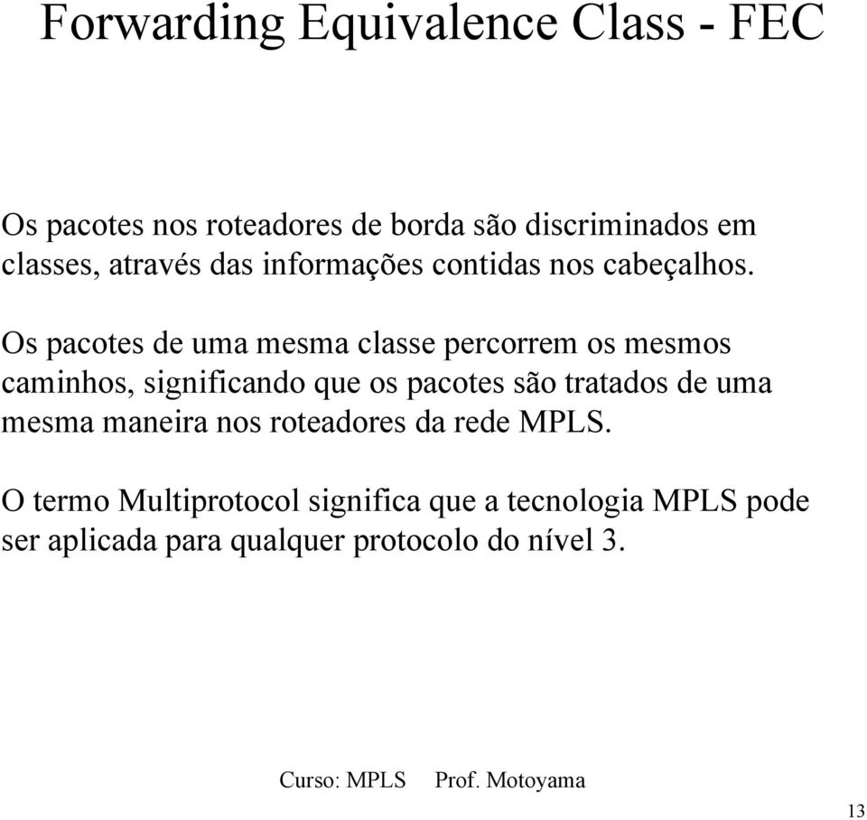 Os pacotes de uma mesma classe percorrem os mesmos caminhos, significando que os pacotes são tratados