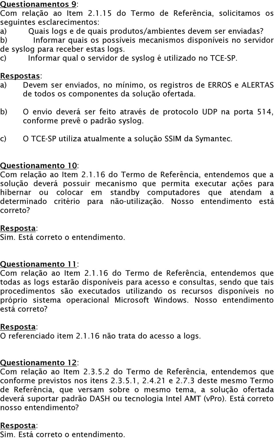 Respostas: a) Devem ser enviados, no mínimo, os registros de ERROS e ALERTAS de todos os componentes da solução ofertada.