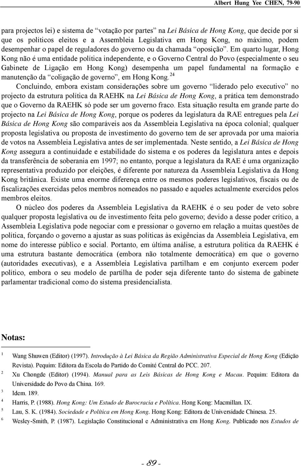 Em quarto lugar, Hong Kong não é uma entidade política independente, e o Governo Central do Povo (especialmente o seu Gabinete de Ligação em Hong Kong) desempenha um papel fundamental na formação e