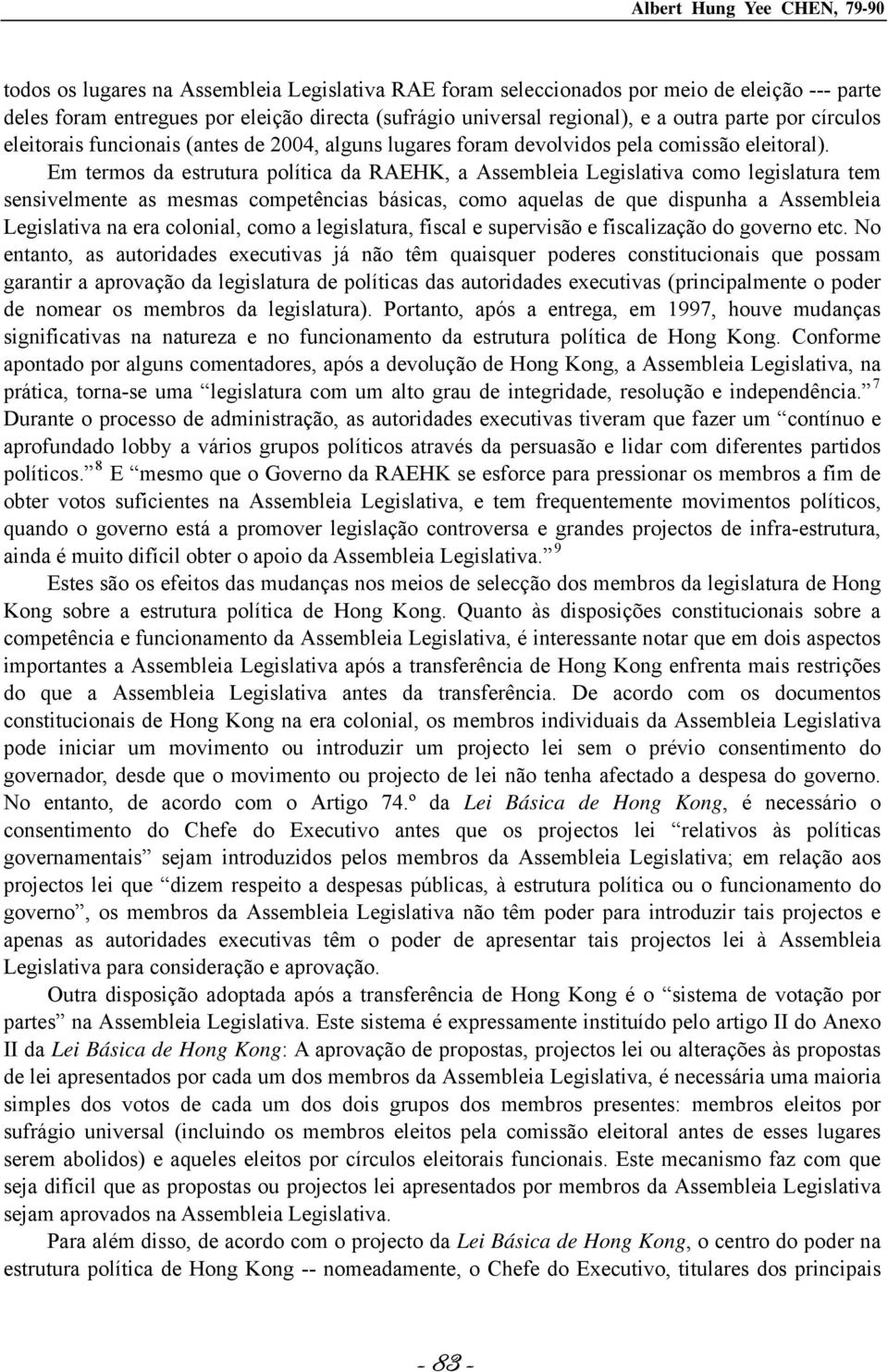 Em termos da estrutura política da RAEHK, a Assembleia Legislativa como legislatura tem sensivelmente as mesmas competências básicas, como aquelas de que dispunha a Assembleia Legislativa na era