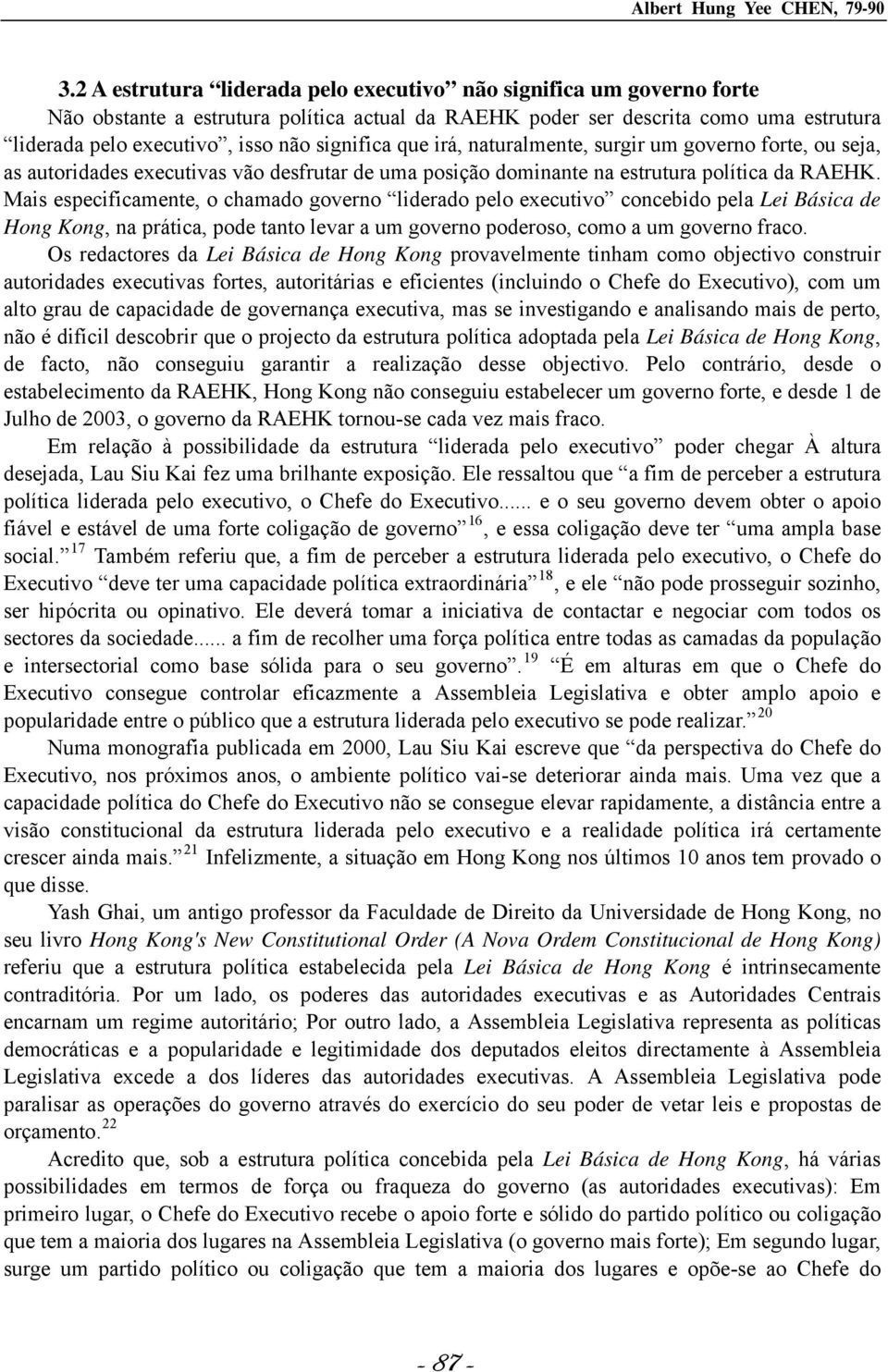 significa que irá, naturalmente, surgir um governo forte, ou seja, as autoridades executivas vão desfrutar de uma posição dominante na estrutura política da RAEHK.