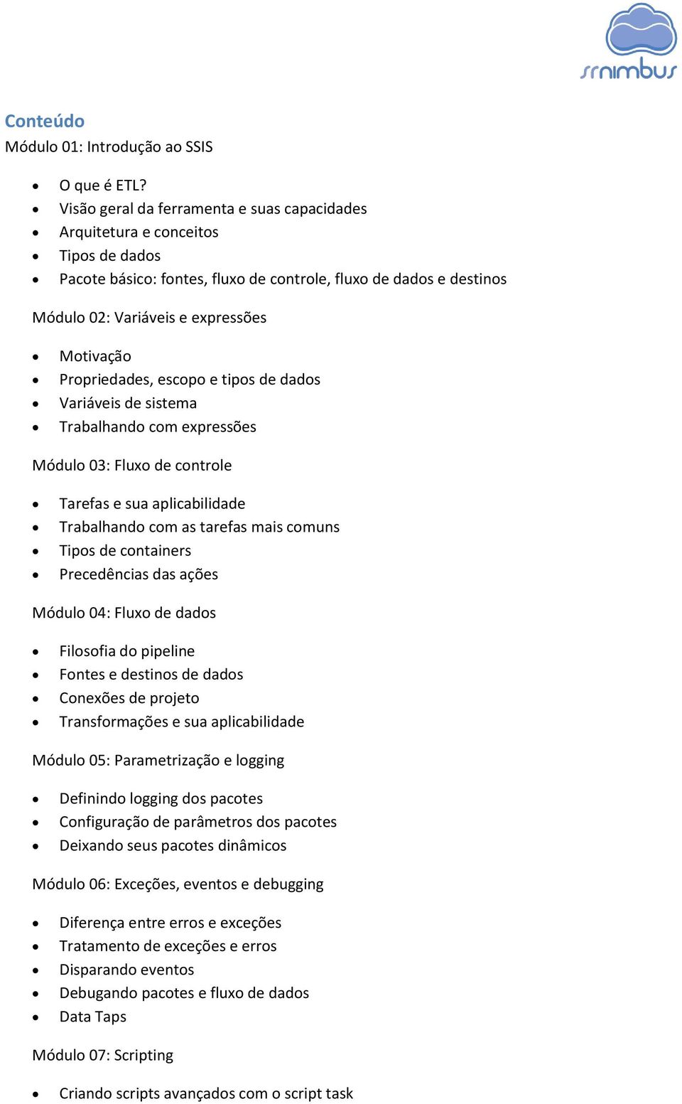 Propriedades, escopo e tipos de dados Variáveis de sistema Trabalhando com expressões Módulo 03: Fluxo de controle Tarefas e sua aplicabilidade Trabalhando com as tarefas mais comuns Tipos de