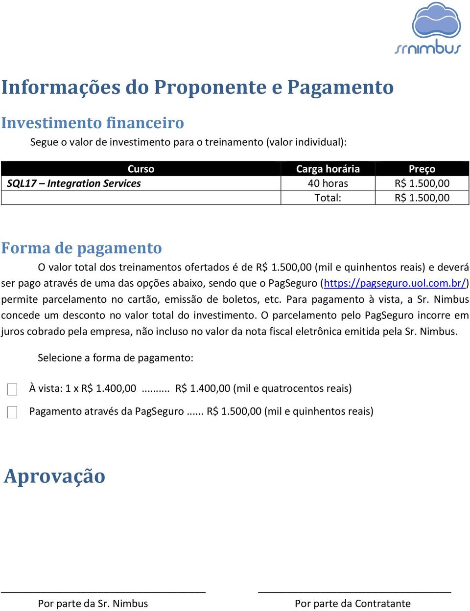 500,00 (mil e quinhentos reais) e deverá ser pago através de uma das opções abaixo, sendo que o PagSeguro (https://pagseguro.uol.com.br/) permite parcelamento no cartão, emissão de boletos, etc.