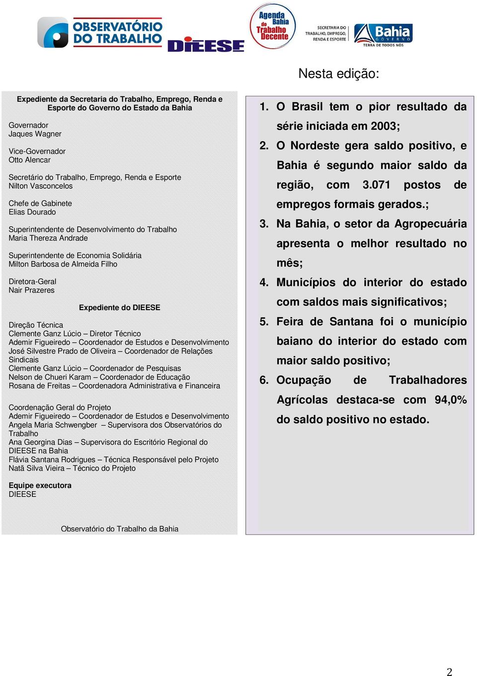 Diretora-Geral Nair Prazeres Expediente do DIEESE Direção Técnica Clemente Ganz Lúcio Diretor Técnico Ademir Figueiredo Coordenador de Estudos e Desenvolvimento José Silvestre Prado de Oliveira