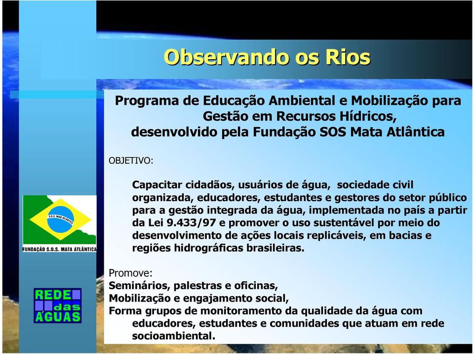 da Lei 9.433/97 e promover o uso sustentável por meio do desenvolvimento de ações locais replicáveis, em bacias e regiões hidrográficas brasileiras.