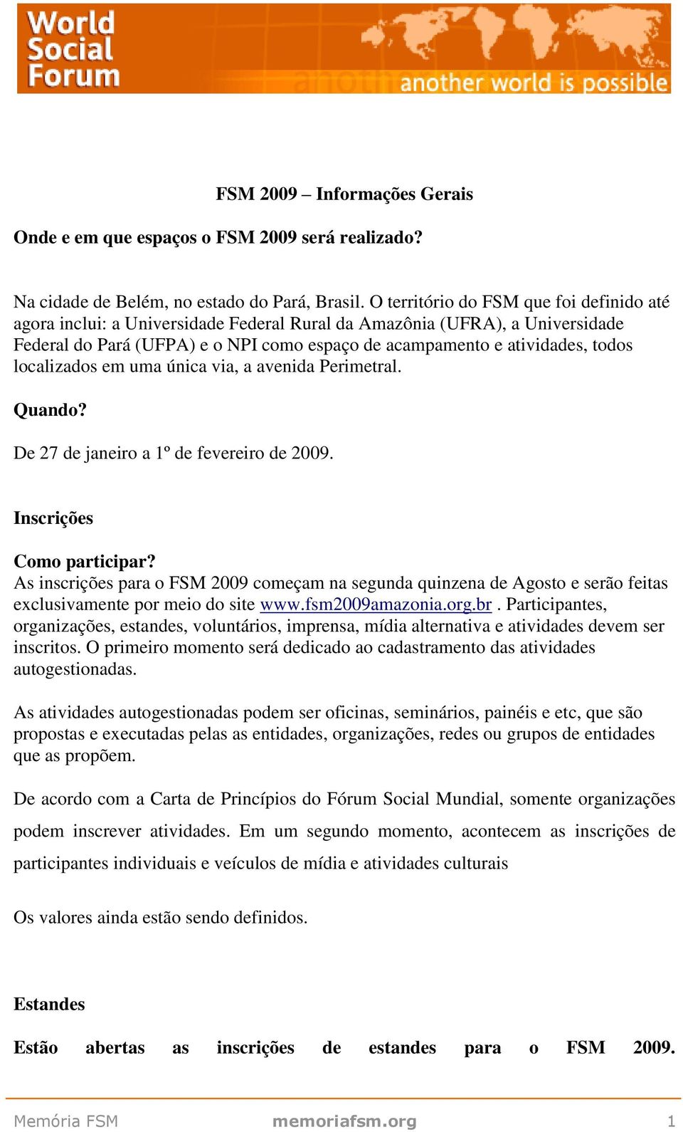 localizados em uma única via, a avenida Perimetral. Quando? De 27 de janeiro a 1º de fevereiro de 2009. Inscrições Como participar?