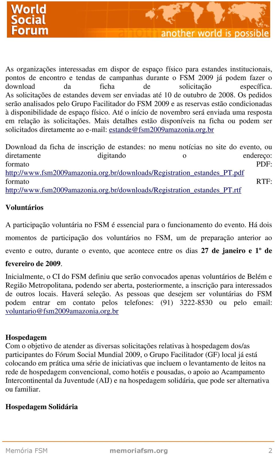 Os pedidos serão analisados pelo Grupo Facilitador do FSM 2009 e as reservas estão condicionadas à disponibilidade de espaço físico.