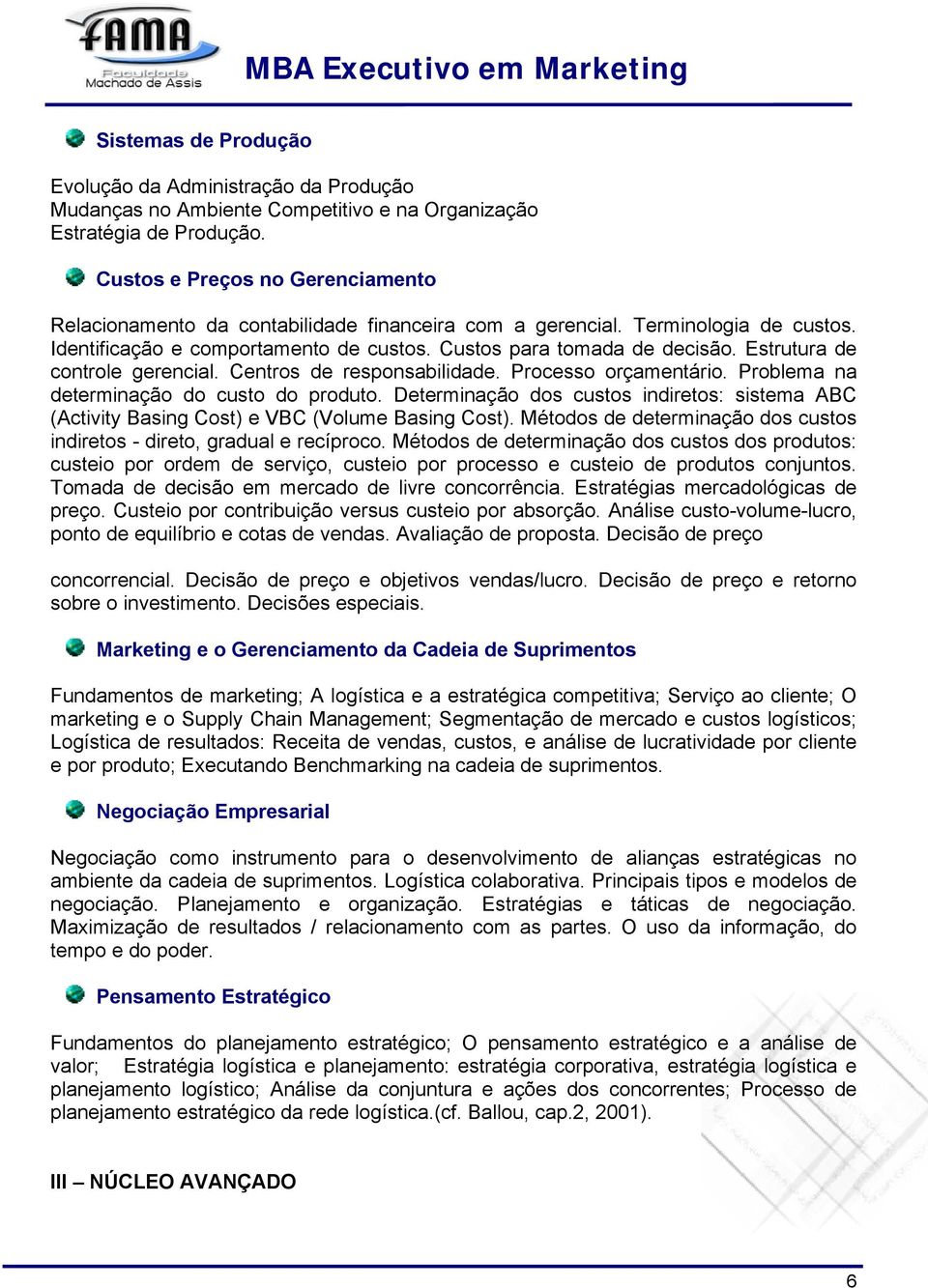 Estrutura de controle gerencial. Centros de responsabilidade. Processo orçamentário. Problema na determinação do custo do produto.