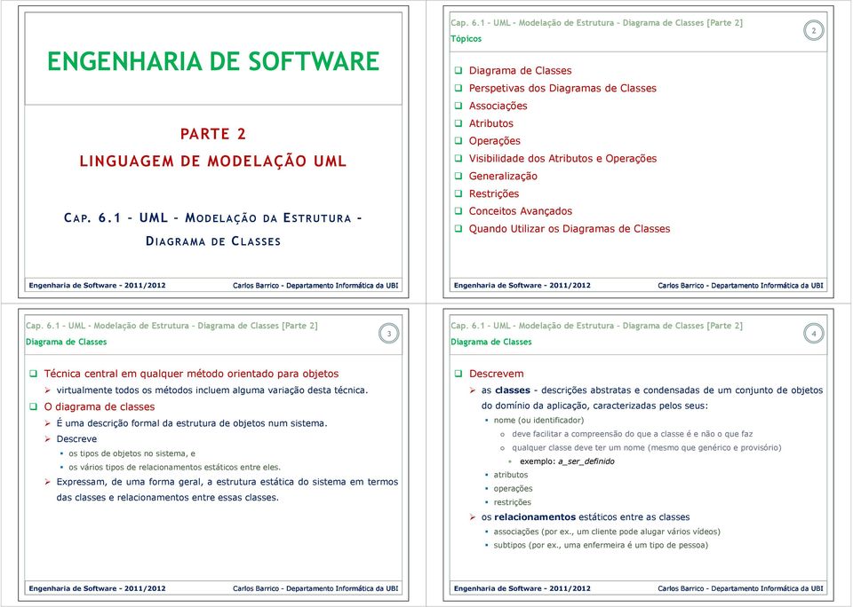 Restrições Conceitos Avançados Quando Utilizar os Diagramas de Classes 2 Diagrama de Classes 3 Diagrama de Classes 4 Técnica central em qualquer método orientado para objetos virtualmente todos os