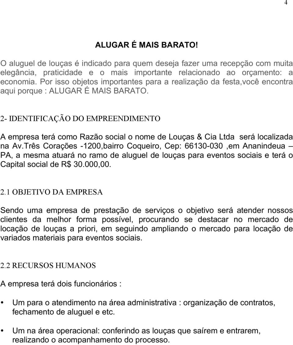 2- IDENTIFICAÇÃO DO EMPREENDIMENTO A empresa terá como Razão social o nome de Louças & Cia Ltda será localizada na Av.