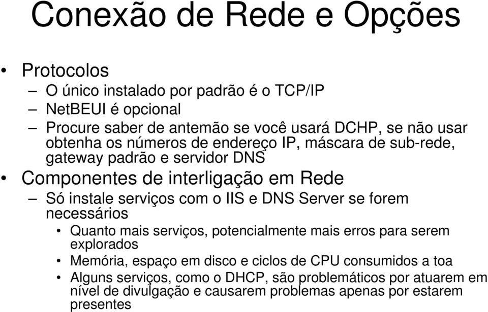 com o IIS e DNS Server se forem necessários Quanto mais serviços, potencialmente mais erros para serem explorados Memória, espaço em disco e ciclos