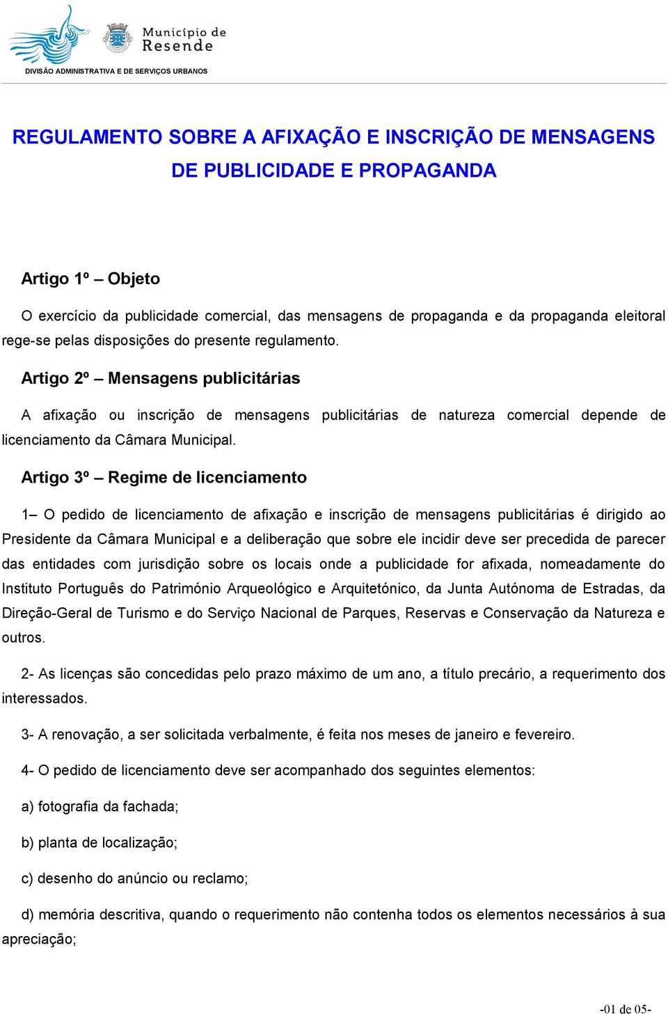 Artigo 3º Regime de licenciamento 1 O pedido de licenciamento de afixação e inscrição de mensagens publicitárias é dirigido ao Presidente da Câmara Municipal e a deliberação que sobre ele incidir