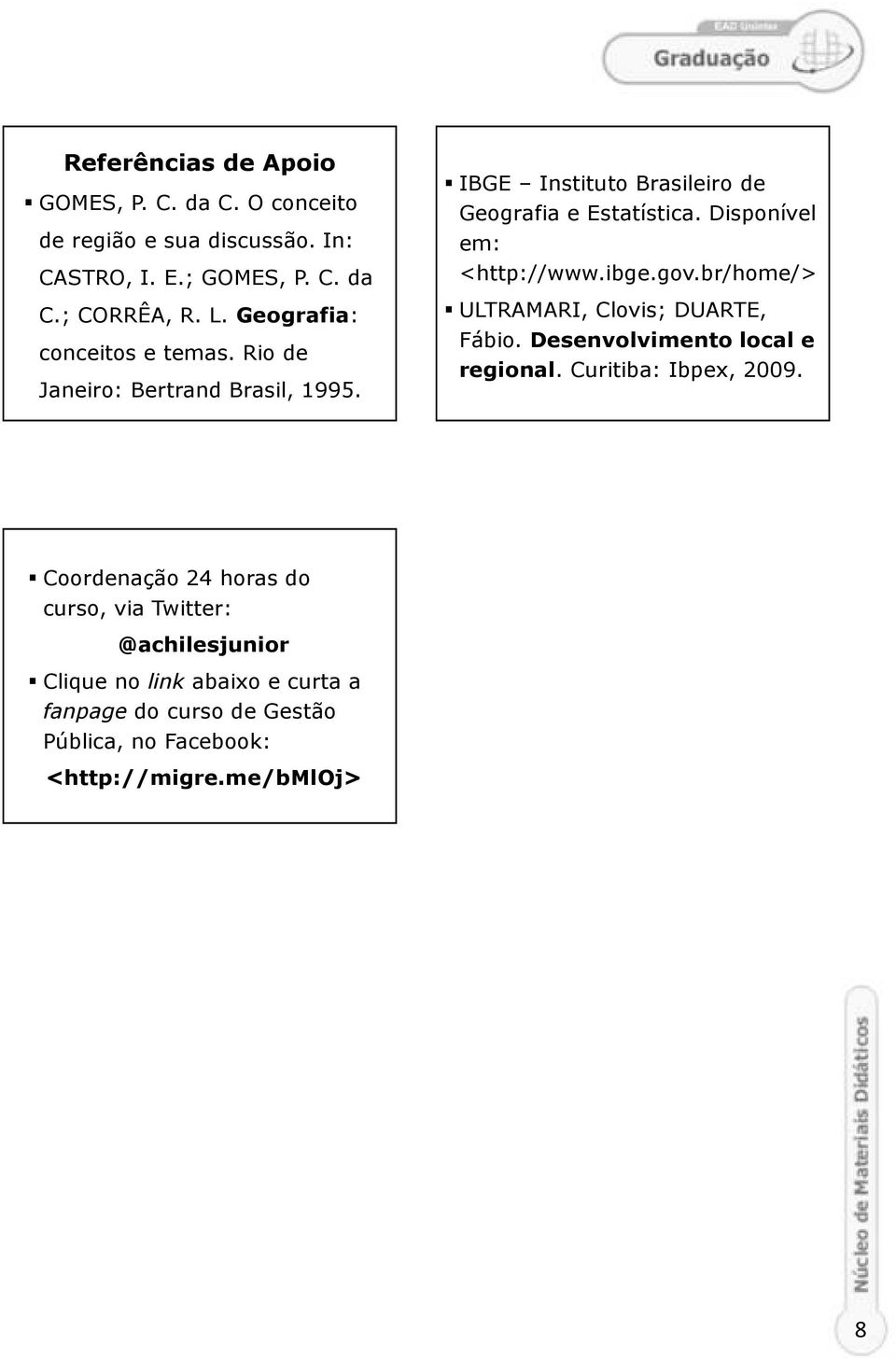 Disponível em: <http://www.ibge.gov.br/home/> ULTRAMARI, Clovis; DUARTE, Fábio. Desenvolvimento local e regional. Curitiba: Ibpex, 2009.