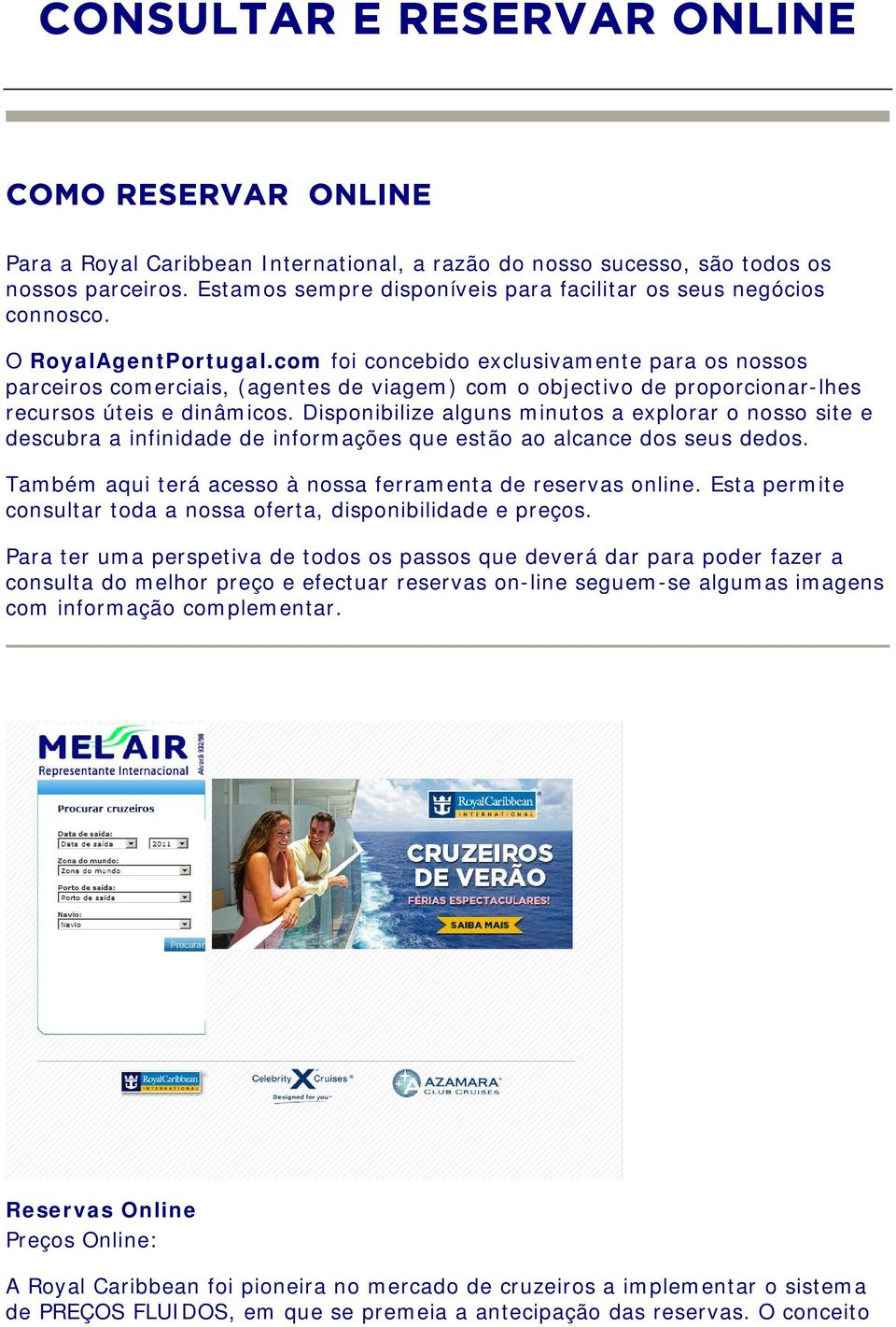 com foi concebido exclusivamente para os nossos parceiros comerciais, (agentes de viagem) com o objectivo de proporcionar-lhes recursos úteis e dinâmicos.