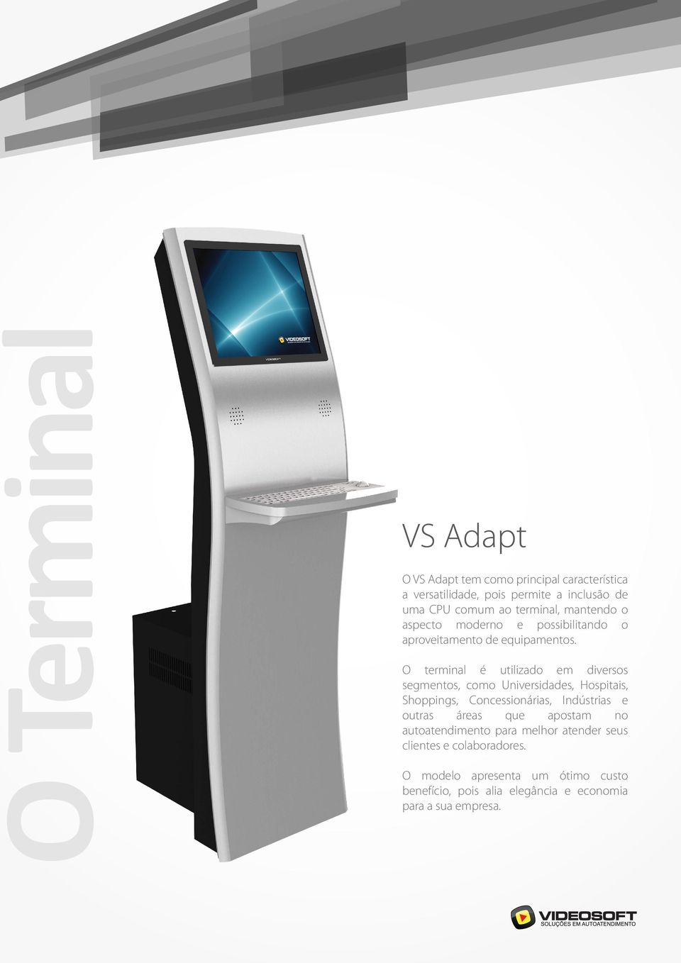 O terminal é utilizado em diversos segmentos, como Universidades, Hospitais, Shoppings, Concessionárias, Indústrias e outras áreas