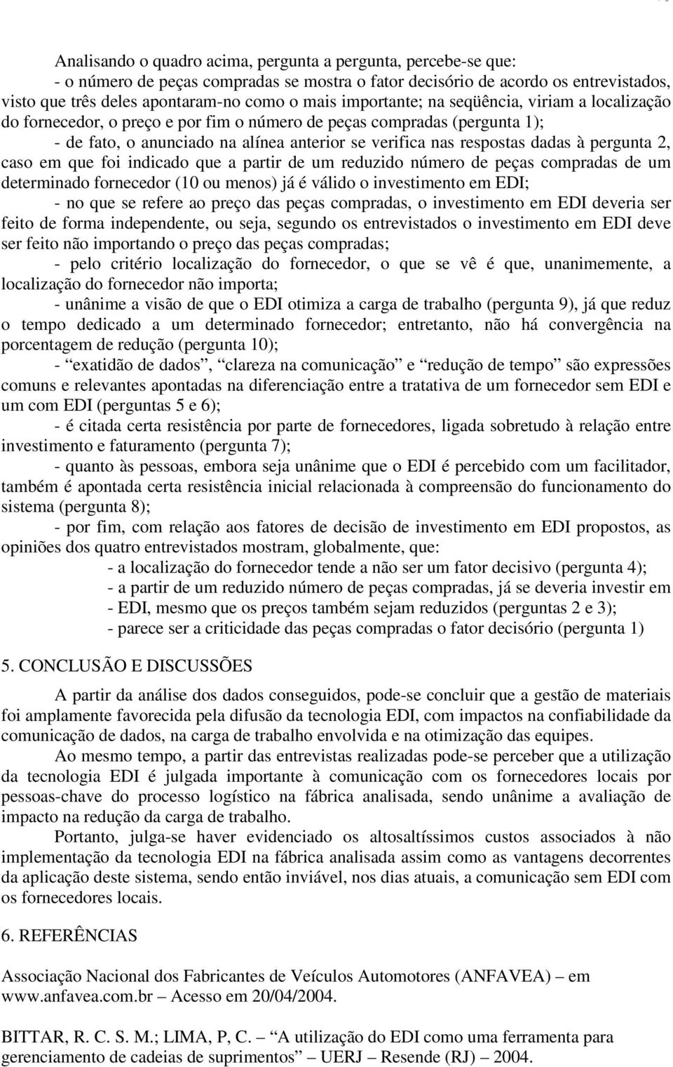 pergunta 2, caso em que foi indicado que a partir de um reduzido número de peças compradas de um determinado fornecedor (10 ou menos) já é válido o investimento em EDI; - no que se refere ao preço