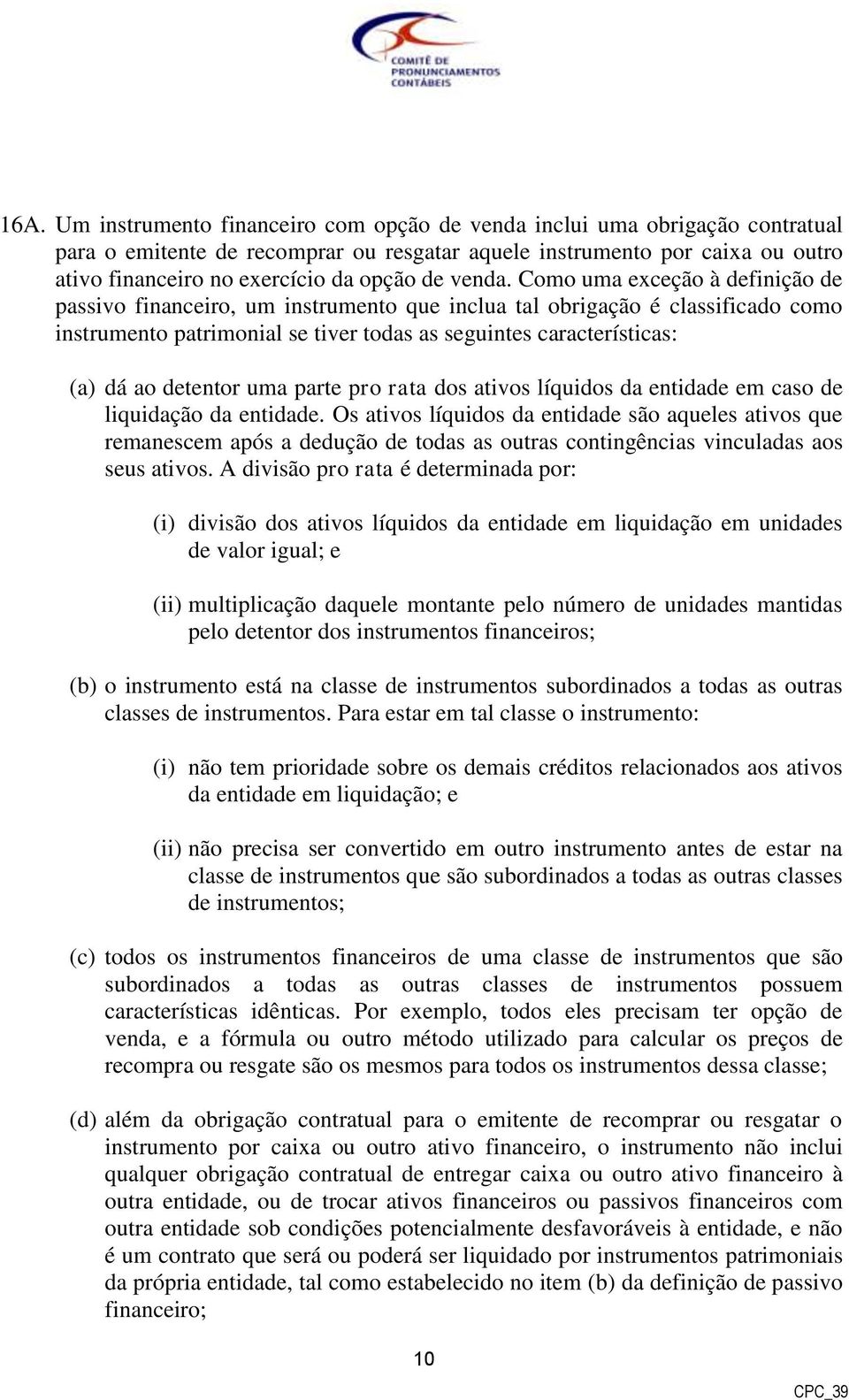 Como uma exceção à definição de passivo financeiro, um instrumento que inclua tal obrigação é classificado como instrumento patrimonial se tiver todas as seguintes características: (a) dá ao detentor