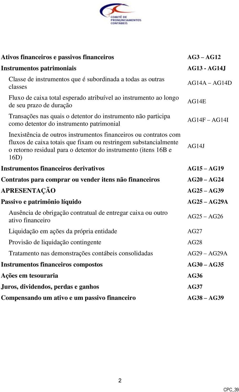 de caixa totais que fixam ou restringem substancialmente o retorno residual para o detentor do instrumento (itens 16B e 16D) Instrumentos financeiros derivativos Contratos para comprar ou vender