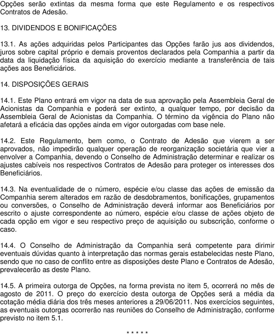 .1. As ações adquiridas pelos Participantes das Opções farão jus aos dividendos, juros sobre capital próprio e demais proventos declarados pela Companhia a partir da data da liquidação física da