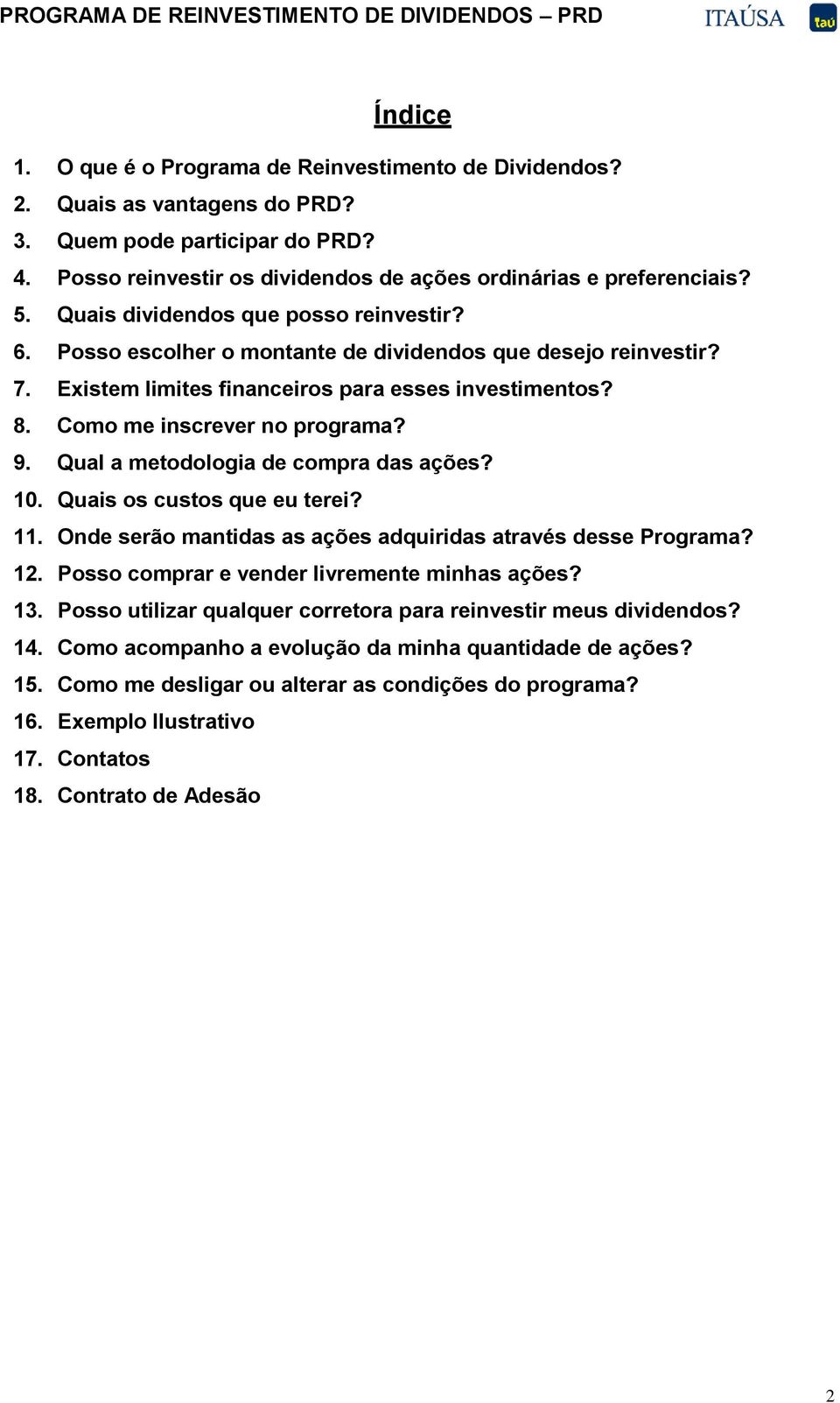 Qual a metodologia de compra das ações? 10. Quais os custos que eu terei? 11. Onde serão mantidas as ações adquiridas através desse Programa? 12. Posso comprar e vender livremente minhas ações? 13.