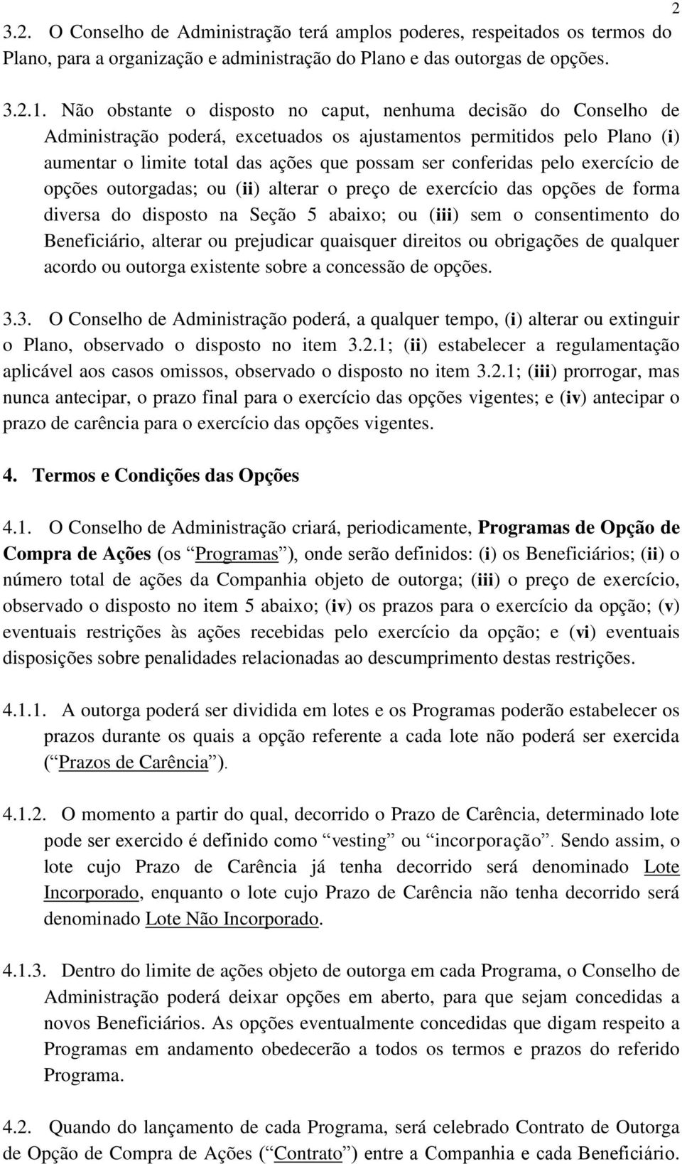 pelo exercício de opções outorgadas; ou (ii) alterar o preço de exercício das opções de forma diversa do disposto na Seção 5 abaixo; ou (iii) sem o consentimento do Beneficiário, alterar ou