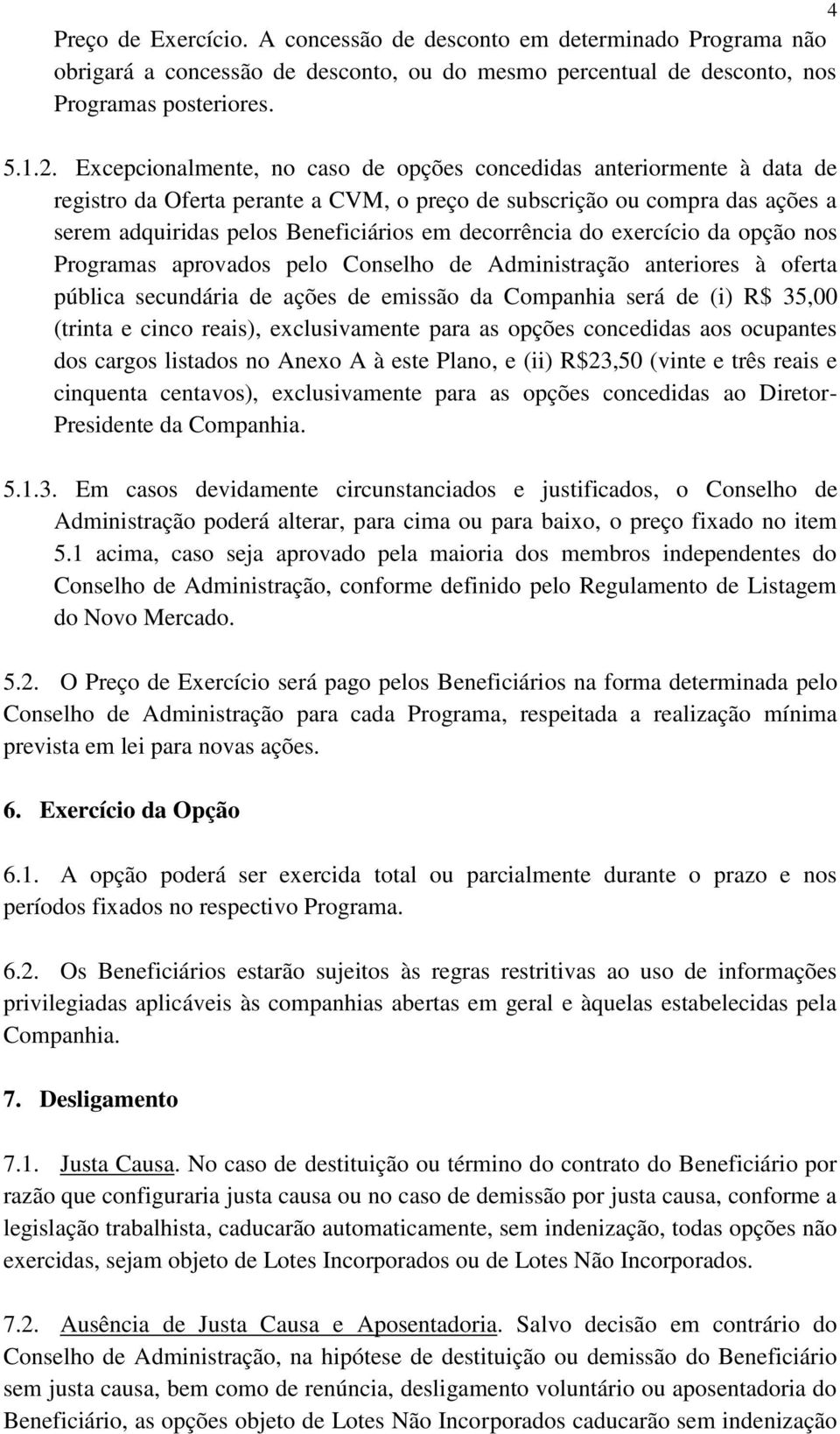 decorrência do exercício da opção nos Programas aprovados pelo Conselho de Administração anteriores à oferta pública secundária de ações de emissão da Companhia será de (i) R$ 35,00 (trinta e cinco