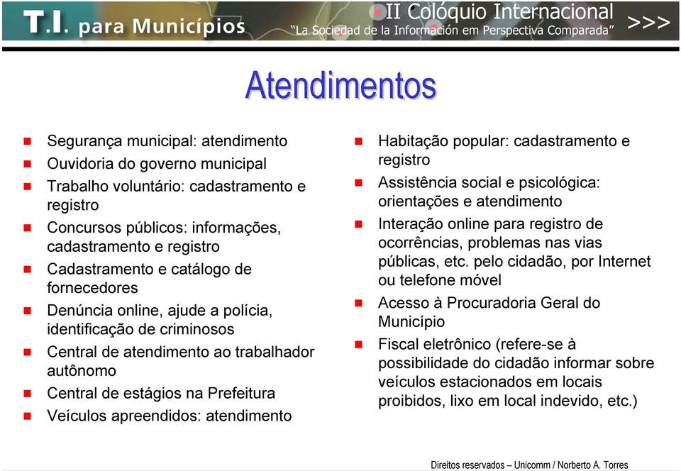 atendimento Habitação popular: cadastramento e registro Assistência social e psicológica: orientações e atendimento Interação online para registro de ocorrências, problemas nas vias públicas, etc.