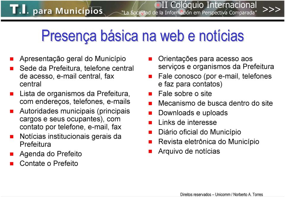 gerais da Prefeitura Agenda do Prefeito Contate o Prefeito Orientações para acesso aos serviços e organismos da Prefeitura Fale conosco (por e-mail, telefones e faz para