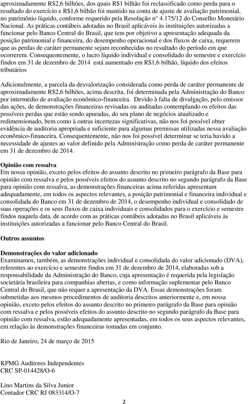 As práticas contábeis adotadas no Brasil aplicáveis às instituições autorizadas a funcionar pelo Banco Central do Brasil, que tem por objetivo a apresentação adequada da posição patrimonial e