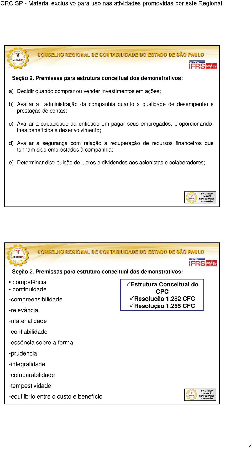 prestação de contas; c) Avaliar a capacidade da entidade em pagar seus empregados, proporcionandolhes benefícios e desenvolvimento; d) Avaliar a segurança com relação à recuperação de recursos