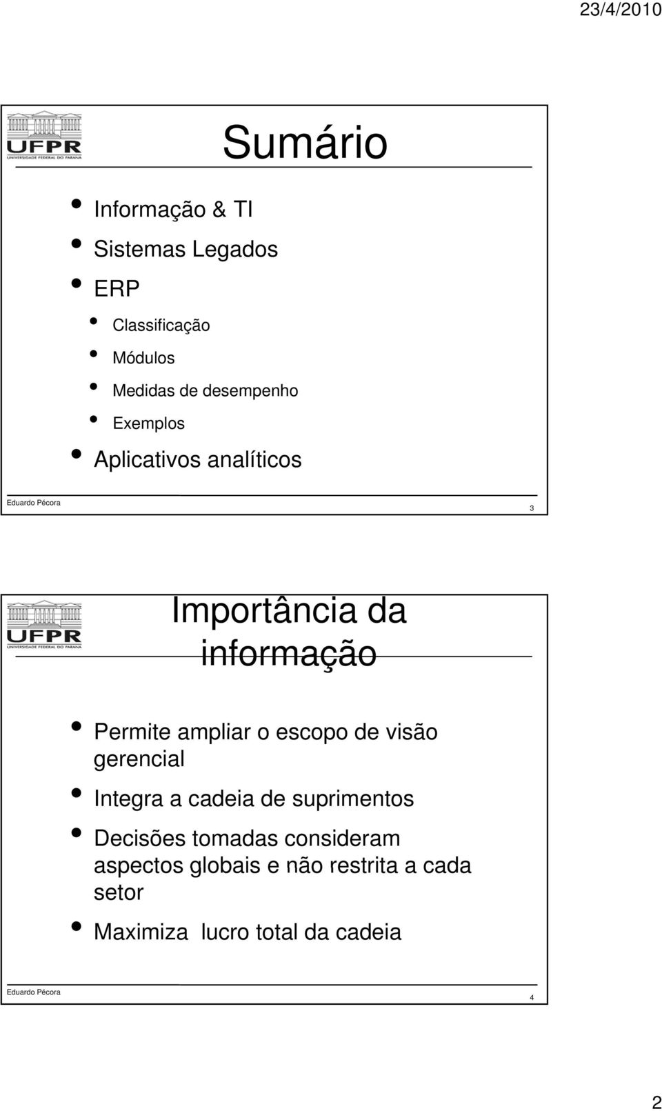 ampliar o escopo de visão gerencial Integra a cadeia de suprimentos Decisões