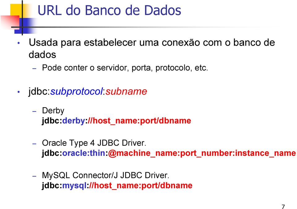 jdbc:subprotocol:subname Derby jdbc:derby://host_name:port/dbname Oracle Type 4 JDBC