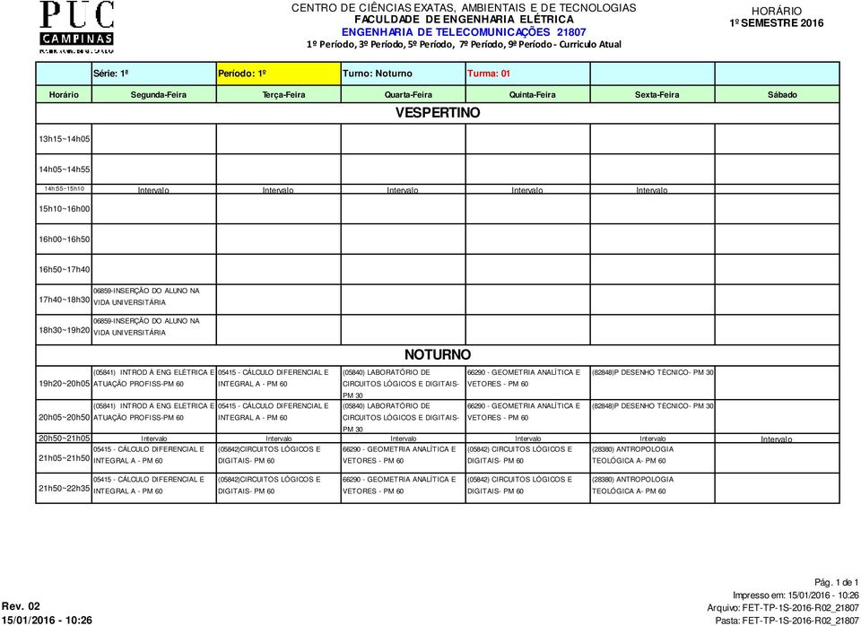 CIRCUITOS LÓGICOS E DIGITAIS- VETORES - (05841) INTROD À ENG ELÉTRICA E 05415 - CÁLCULO DIFERENCIAL E (05840) LABORATÓRIO DE 66290 - GEOMETRIA ANALÍTICA E (82848)P DESENHO TÉCNICO- 20h05~20h50