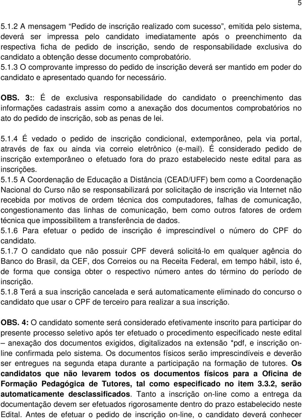 .3 O comprovante impresso do pedido de inscrição deverá ser mantido em poder do candidato e apresentado quando for necessário. OBS.