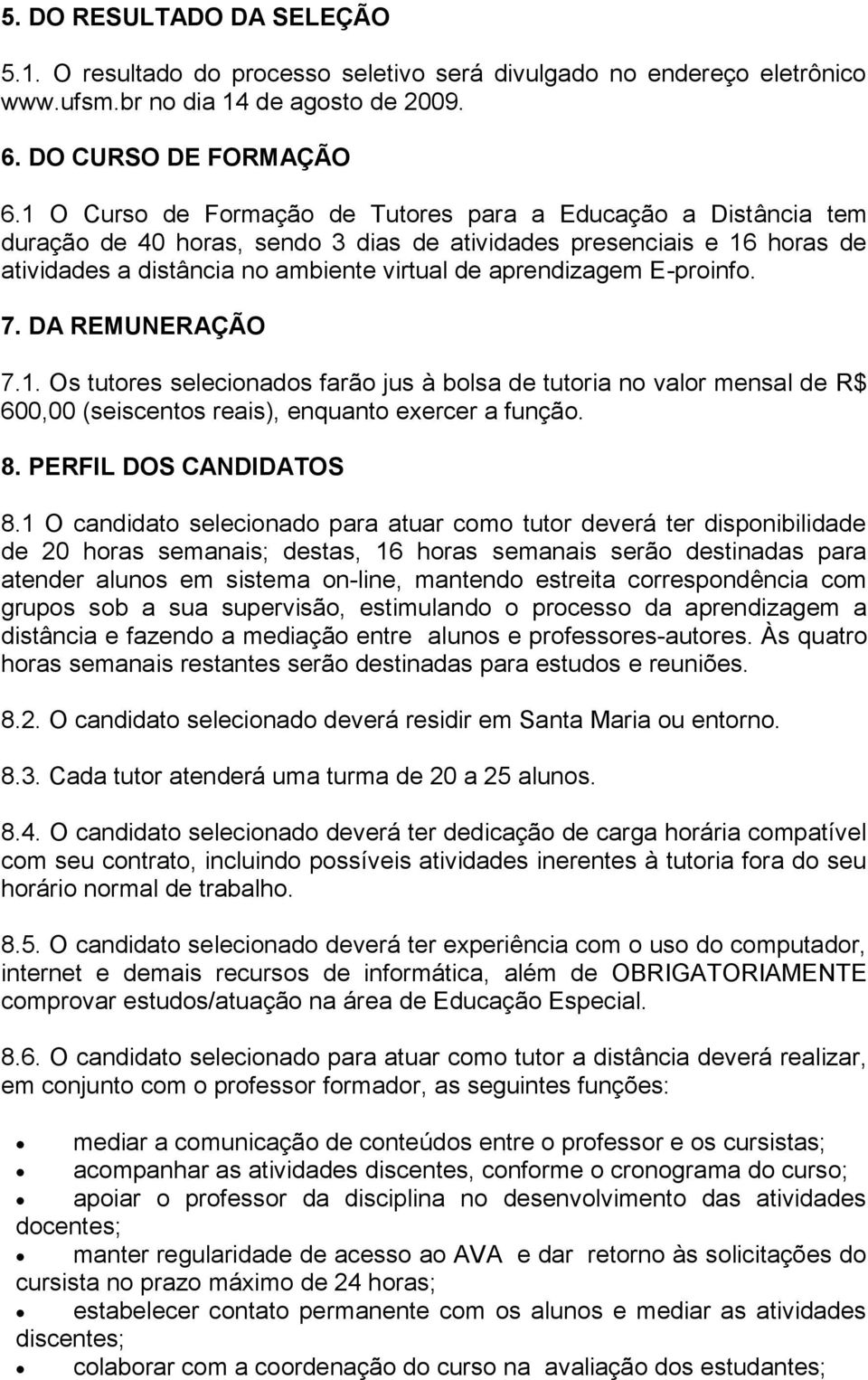 E-proinfo. 7. DA REMUNERAÇÃO 7.1. Os tutores selecionados farão jus à bolsa de tutoria no valor mensal de R$ 600,00 (seiscentos reais), enquanto exercer a função. 8. PERFIL DOS CANDIDATOS 8.