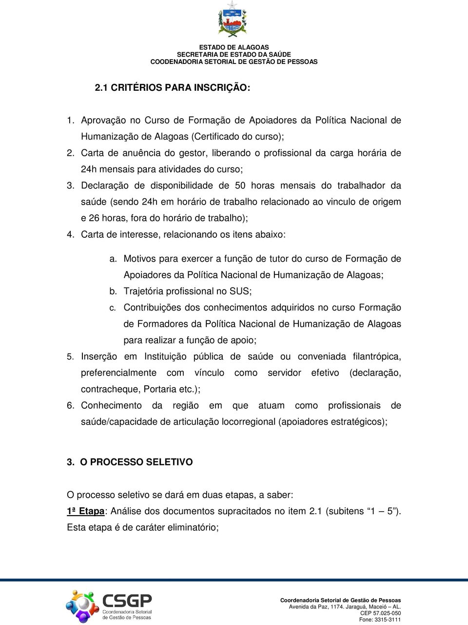 Declaração de disponibilidade de 50 horas mensais do trabalhador da saúde (sendo 24h em horário de trabalho relacionado ao vinculo de origem e 26 horas, fora do horário de trabalho); 4.