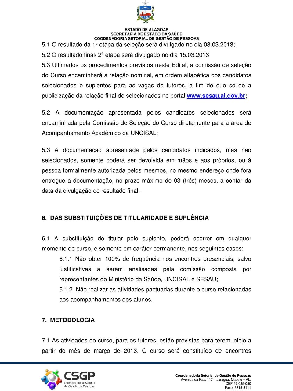 tutores, a fim de que se dê a publicização da relação final de selecionados no portal www.sesau.al.gov.br; 5.