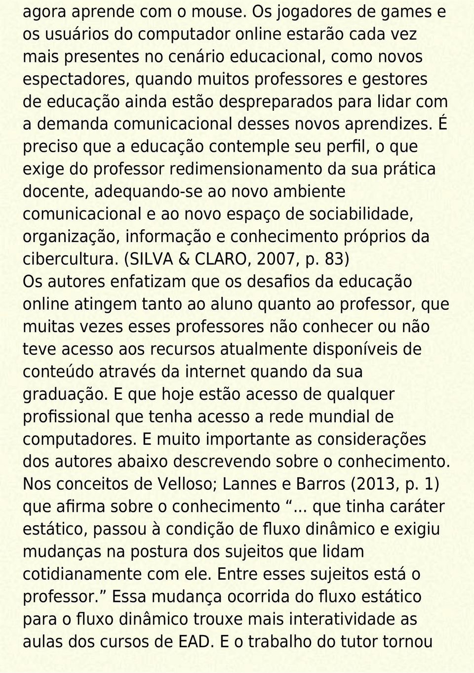 despreparados para lidar com a demanda comunicacional desses novos aprendizes.