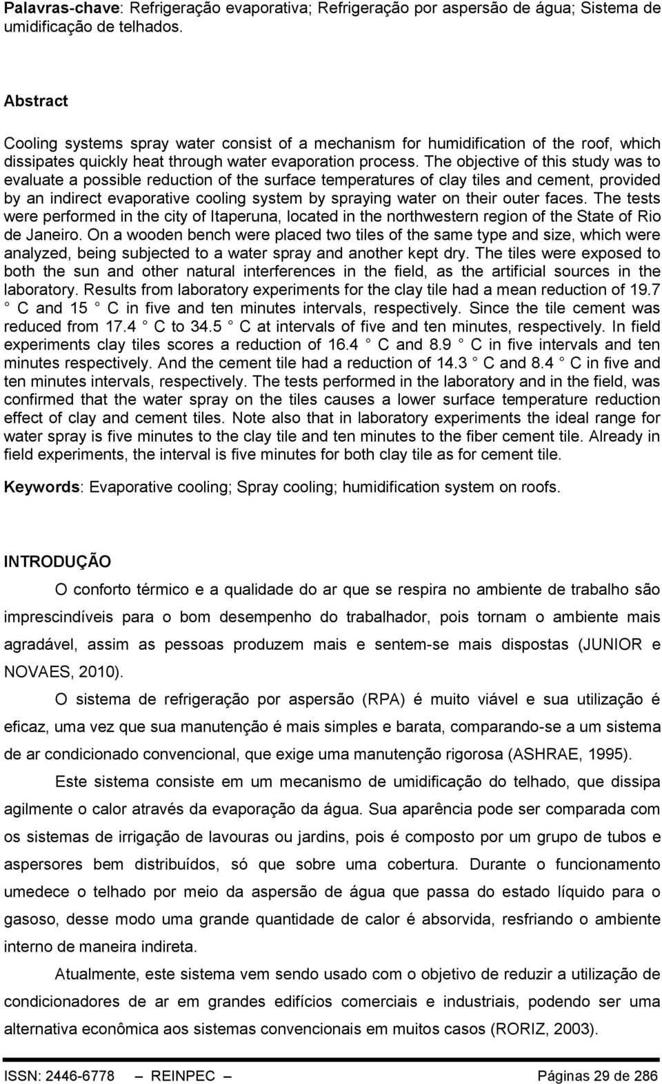 The objective of this study was to evaluate a possible reduction of the surface temperatures of clay tiles and cement, provided by an indirect evaporative cooling system by spraying water on their