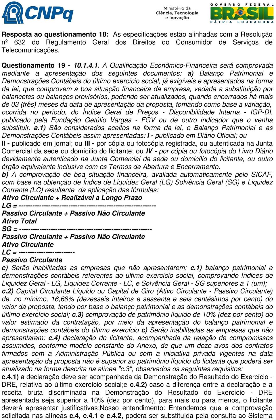 -10.1.4.1. A Qualificação Econômico-Financeira será comprovada mediante a apresentação dos seguintes documentos: a) Balanço Patrimonial e Demonstrações Contábeis do último exercício social, já