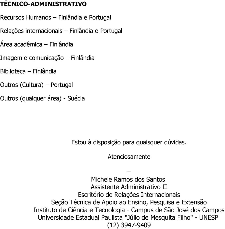 Atenciosamente -- Michele Ramos dos Santos Assistente Administrativo II Escritório de Relações Internacionais Seção Técnica de Apoio ao Ensino,